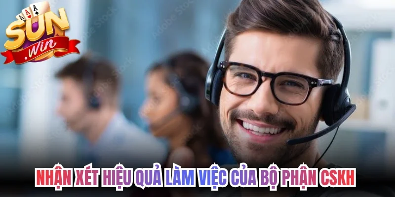 Nhận xét hiệu quả làm việc của bộ phận CSKH